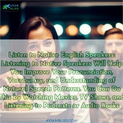 Listen to Native English Speakers: Listening to Native Speakers Will Help You Improve Your Pronunciation, Vocabulary,