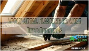 apply metal flashing or wire over openings